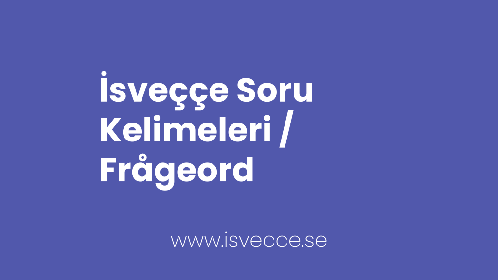 Isveççe soru kelimeleri /frågeord