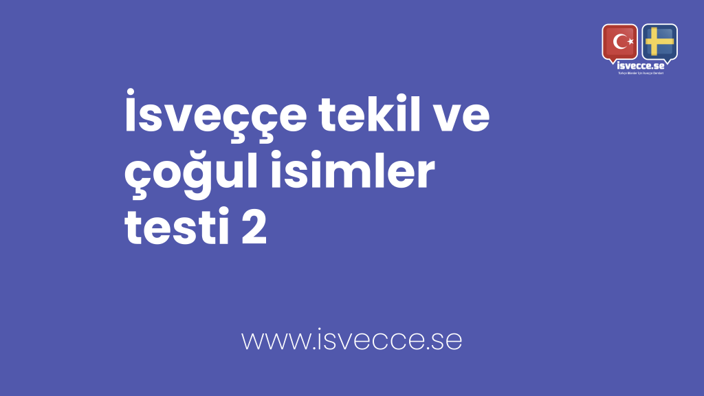 İsveççe tekil çoğul isimler ve tekil ve çoğul isimlerin belirli ve belirsiz hallerini öğrenebileceğiniz eğitici bir test